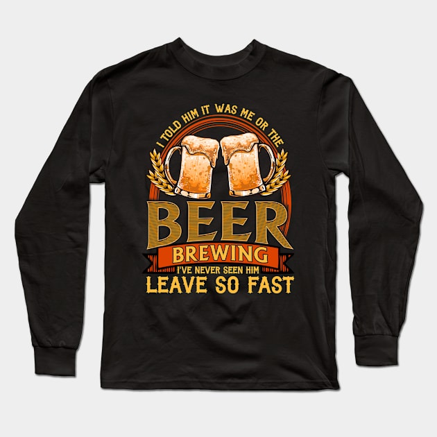 I Told Him It Was Me Or The Beer | Home Brewing | Craft Beer Long Sleeve T-Shirt by Proficient Tees